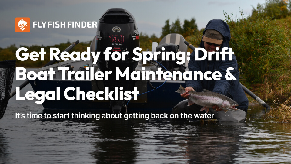 FlyFishFinder Get Ready for Spring Drift Boat Trailer Maintenance Legal Checklist 1